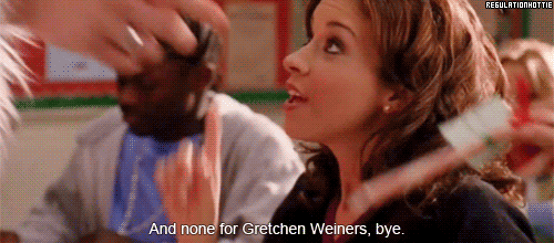 and none for gretchen weiners, bye.gif